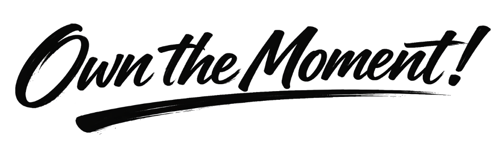 Own the Moment!
